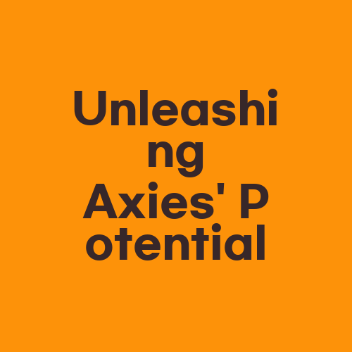 Unleashing Axies’ Potential