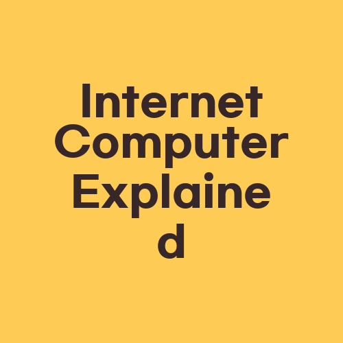 Internet Computer Explained