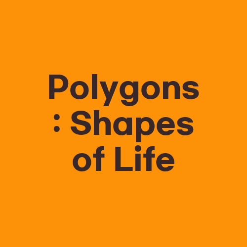 Polygons: Shapes of Life