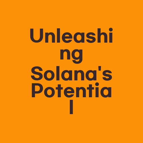 Unleashing Solana's Potential