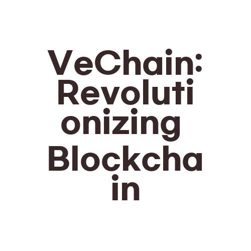 VeChain: Revolutionizing Blockchain