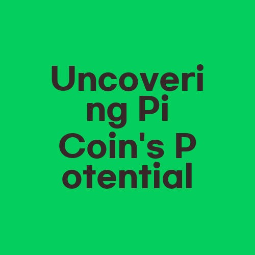 Uncovering Pi Coin's Potential