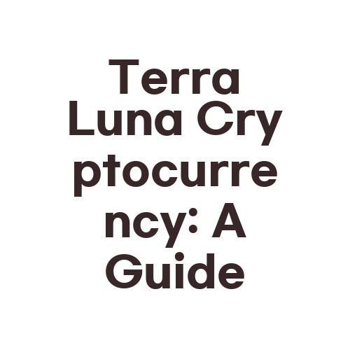 Terra Luna Cryptocurrency: A Guide